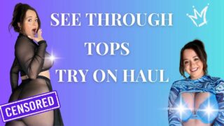 Transparent tops (and transparent bottom) try on haul – might as well be naked on the second and third one